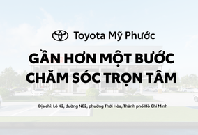 TOYOTA MỸ PHƯỚC: GẦN HƠN MỘT BƯỚC – CHĂM SÓC TRỌN TÂM